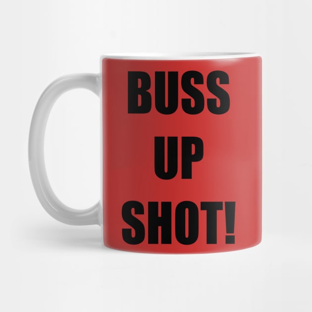 BUSS UP SHOT! by DMcK Designs